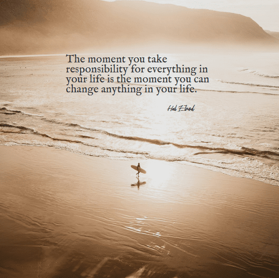 accountability quote. “The moment you take responsibility for everything in your life is the moment you can change anything in your life.” – Hal Elrod